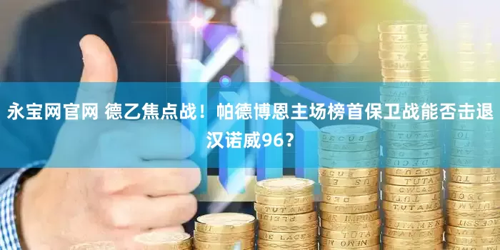 永宝网官网 德乙焦点战！帕德博恩主场榜首保卫战能否击退汉诺威96？